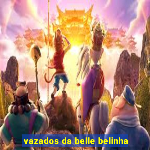 vazados da belle belinha